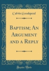 Image for Baptism; An Argument and a Reply (Classic Reprint)