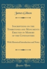 Image for Inscriptions on the Tombstones and Monuments Erected in Memory of the Covenanters: With Historical Introduction and Notes (Classic Reprint)