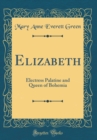 Image for Elizabeth: Electress Palatine and Queen of Bohemia (Classic Reprint)