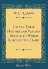 Image for Cattle Their History and Various Breeds, to Which Is Added the Dairy (Classic Reprint)