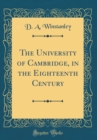 Image for The University of Cambridge, in the Eighteenth Century (Classic Reprint)