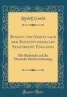 Image for Budget und Gesetz nach dem Konstitutionellen Staatsrecht Englands: Mit Rucksicht auf die Deutsche Reichsverfassung (Classic Reprint)