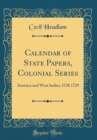 Image for Calendar of State Papers, Colonial Series: America and West Indies, 1728 1729 (Classic Reprint)