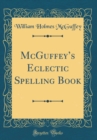 Image for McGuffeys Eclectic Spelling Book (Classic Reprint)
