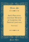 Image for Ahn&#39;s Practical and Easy Method of Learning the French Language: First Course (Classic Reprint)