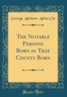 Image for The Notable Persons Born in That County Born (Classic Reprint)