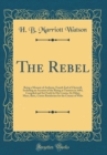 Image for The Rebel: Being a Memoir of Anthony, Fourth Earl of Cherwell, Including an Account of the Rising at Taunton in 1684, Compiled and Set Forth by His Cousin, Sir Hilary Mace, Bart;, Custos Rotulorum for