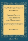 Image for Jersey Cattle, Their Feeding and Management: Compiled From Information Received From Members of the English Jersey Cattle Society (Classic Reprint)
