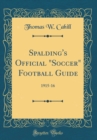 Image for Spalding&#39;s Official &quot;Soccer&quot; Football Guide: 1915-16 (Classic Reprint)