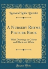 Image for A Nursery Rhyme Picture Book: With Drawings in Colour and Black and White (Classic Reprint)