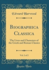 Image for Biographica Classica, Vol. 2 of 2: The Lives and Characters of the Greek and Roman Classics (Classic Reprint)