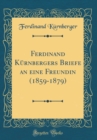 Image for Ferdinand Kurnbergers Briefe an eine Freundin (1859-1879) (Classic Reprint)