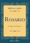 Image for Rosario: Su Origen, Sus Progresos (Classic Reprint)