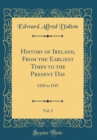 Image for History of Ireland, From the Earliest Times to the Present Day, Vol. 2: 1210 to 1547 (Classic Reprint)