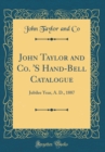 Image for John Taylor and Co. &#39;S Hand-Bell Catalogue: Jubilee Year, A. D., 1887 (Classic Reprint)