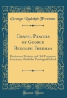 Image for Chapel Prayers of George Rudolph Freeman: Professor of Hebrew and Old Testament Literature, Meadville Theological School (Classic Reprint)