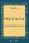 Image for Our Wee Boy: Earnest Thoughts for Young Mothers Gleaned From a Brief Motherhood (Classic Reprint)