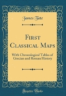 Image for First Classical Maps: With Chronological Tables of Grecian and Roman History (Classic Reprint)