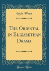 Image for The Oriental in Elizabethan Drama (Classic Reprint)