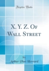 Image for X. Y. Z. Of Wall Street (Classic Reprint)