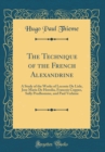 Image for The Technique of the French Alexandrine: A Study of the Works of Leconte De Lisle, Jose Maria De Heredia, Francois Coppee, Sully Prudhomme, and Paul Verlaine (Classic Reprint)