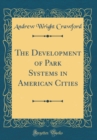 Image for The Development of Park Systems in American Cities (Classic Reprint)