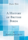 Image for A History of British Birds, Vol. 1 (Classic Reprint)