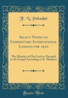 Image for Select Notes on Commentary International Lessons for 1910: The Ministry of Our Lord as Narrated in the Gospel According to St. Matthew (Classic Reprint)