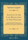 Image for Account of the Late Revolution in New England: Together With the Declaration of the Gentlemen, Merchants, and Inhabitants of Bos and the Country Adjacent; April 18, 1689 (Classic Reprint)