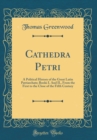 Image for Cathedra Petri: A Political History of the Great Latin Patriarchate; Books I. And II., From the First to the Close of the Fifth Century (Classic Reprint)