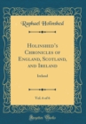 Image for Holinsheds Chronicles of England, Scotland, and Ireland, Vol. 6 of 6: Ireland (Classic Reprint)