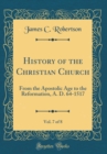 Image for History of the Christian Church, Vol. 7 of 8: From the Apostolic Age to the Reformation, A. D. 64-1517 (Classic Reprint)