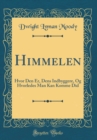 Image for Himmelen: Hvor Den Er, Dens Indbyggere, Og Hvorledes Man Kan Komme Did (Classic Reprint)
