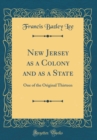 Image for New Jersey as a Colony and as a State: One of the Original Thirteen (Classic Reprint)