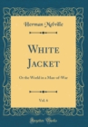 Image for White Jacket, Vol. 6: Or the World in a Man-of-War (Classic Reprint)