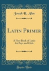 Image for Latin Primer: A First Book of Latin for Boys and Girls (Classic Reprint)