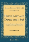 Image for Price List and Diary for 1898: Manufacturers, Warehousemen, Agents and Importers, 61 to 93, Lisson Grove, 1 to 22, Duke Street, 1 to 13, Devonshire Street, Etc;, London, N. W (Classic Reprint)