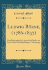 Image for Ludwig Borne, (1786-1837): Eine Biographisch-Literarische Studie zur Feier Seines Hundertjahrigen Geburtstags (Classic Reprint)