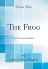Image for The Frog: An Anurous Amphibian (Classic Reprint)