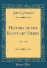 Image for History of the Kentucky Derby: 1875-1921 (Classic Reprint)