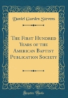 Image for The First Hundred Years of the American Baptist Publication Society (Classic Reprint)