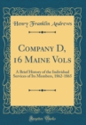 Image for Company D, 16 Maine Vols: A Brief History of the Individual Services of Its Members, 1862-1865 (Classic Reprint)