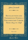 Image for Recollections and Experiences During a Parliamentary Career, From 1833 to 1848, Vol. 1 of 2 (Classic Reprint)