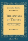 Image for The Annals of Tacitus: Translated Into English, With Notes and Maps (Classic Reprint)