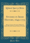 Image for Studies in Irish History, 1649-1775: Being a Course of Lectures Delivered Before the Irish Literary Society of London (Classic Reprint)