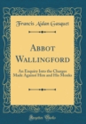 Image for Abbot Wallingford: An Enquiry Into the Charges Made Against Him and His Monks (Classic Reprint)