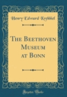 Image for The Beethoven Museum at Bonn (Classic Reprint)
