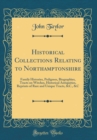 Image for Historical Collections Relating to Northamptonshire: Family Histories, Pedigrees, Biographies, Tracts on Witches, Historical Antiquities, Reprints of Rare and Unique Tracts, &amp;C., &amp;C (Classic Reprint)