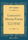 Image for Lydgate&#39;s Minor Poems: The Two Nightingale Poems, (A. D. 1446) (Classic Reprint)