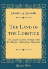 Image for The Land of the Lobstick: The Log of a Canoe Journey in the Pas District of Northern Manitoba (Classic Reprint)
